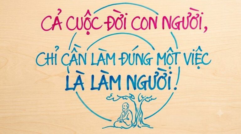 Cả Cuộc Đời Con Người Chẳng Qua Là Làm Đúng Một Việc Làm Người
