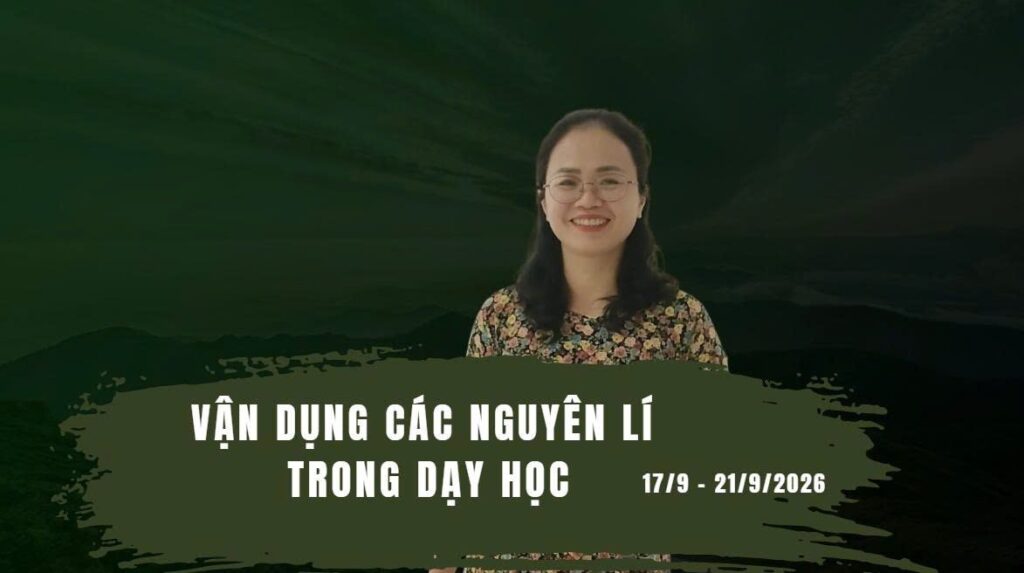 VẬN DỤNG NGUYÊN LÍ VÀO DẠY HỌC – TỪ ÁP LỰC BỤC GIẢNG ĐẾN DẠY HỌC AN VUI (Khóa 02)